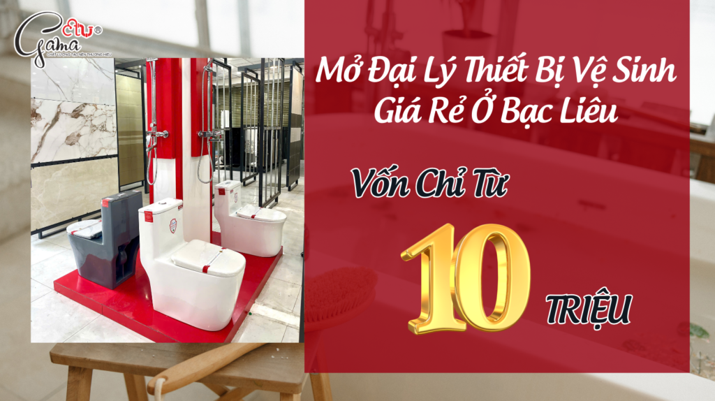 Mở Đại Lý Thiết Bị Vệ Sinh Giá Rẻ Ở Bạc Liêu