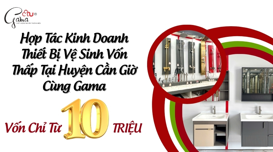 Hợp Tác Kinh Doanh Thiết Bị Vệ Sinh Vốn Thấp Tại Huyện Cần Giờ Cùng Gama