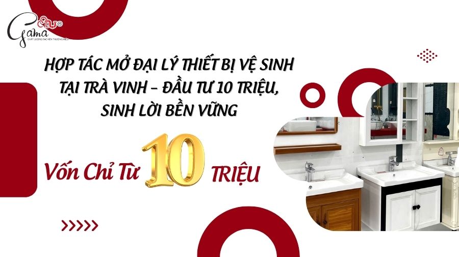 Hợp Tác Mở Đại Lý Thiết Bị Vệ Sinh Tại Trà Vinh – Đầu Tư 10 Triệu, Sinh Lời Bền Vững