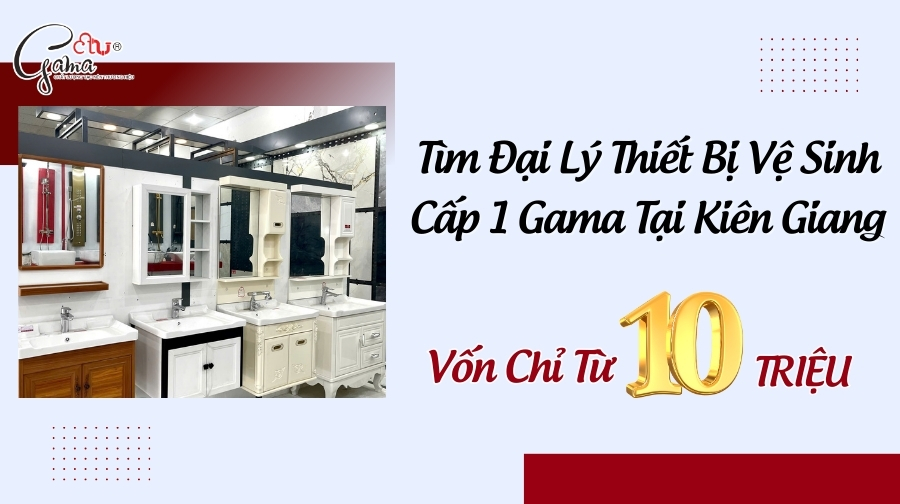 Tìm Đại Lý Thiết Bị Vệ Sinh Cấp 1 Gama Tại Kiên Giang