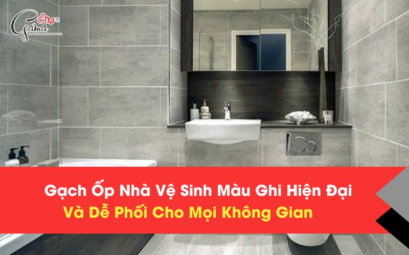 Top 10 Mẫu Gạch Ốp Nhà Vệ Sinh Màu Ghi Dễ Phối Cho Mọi Không Gian