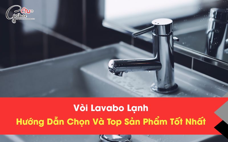 Vòi Lavabo Lạnh – Hướng Dẫn Chọn Và Top Sản Phẩm Tốt Nhất