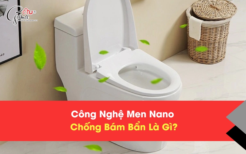 Công nghệ men nano chống bám bẩn là gì?