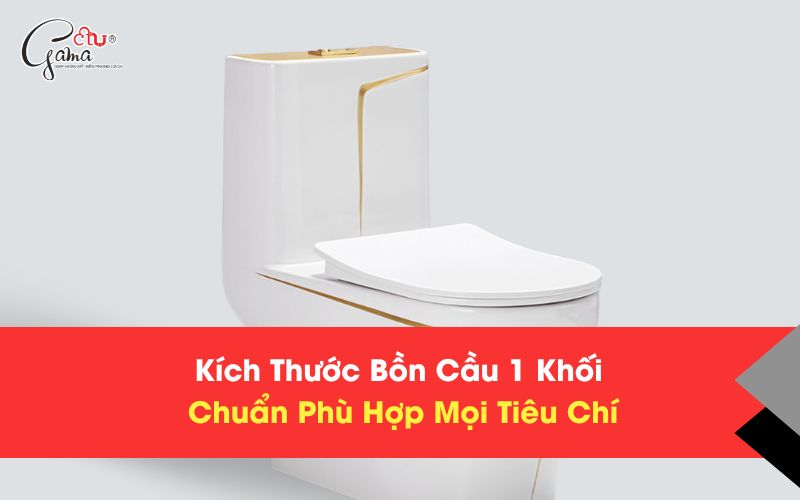 Kích Thước Bồn Cầu 1 Khối Chuẩn Phù Hợp Mọi Tiêu Chí