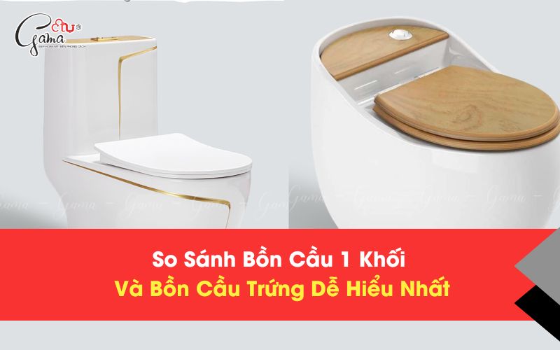 So Sánh Bồn Cầu 1 Khối Và Bồn Cầu Trứng Dễ Hiểu Nhất