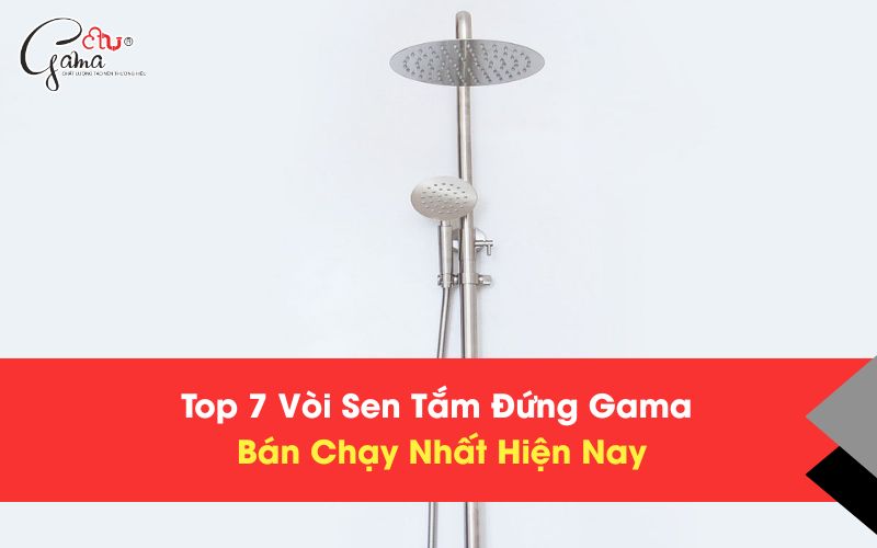 Top 7 Vòi Sen Tắm Đứng Gama Bán Chạy Nhất Hiện Nay