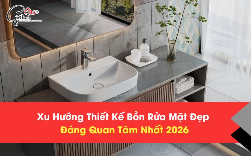 Xu hướng thiết kế bồn rửa mặt đẹp năm 2026