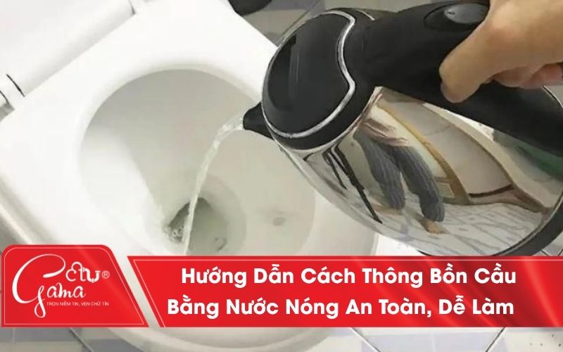 Hướng Dẫn Cách Thông Bồn Cầu Bằng Nước Nóng Đơn Giản, Hiệu Quả Tại Nhà