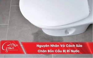Nguyên Nhân Và Cách Sửa Chân Bồn Cầu Bị Rỉ Nước Nhanh Chóng