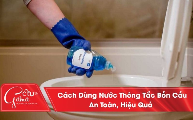 Cách Sử Dụng Nước Thông Tắc Bồn Cầu An Toàn, Hiệu Quả