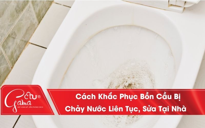 Bồn cầu bị chảy nước liên tục