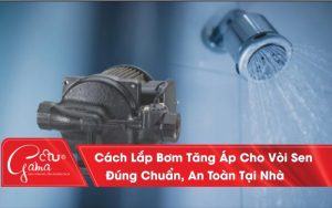 Cách Lắp Bơm Tăng Áp Cho Vòi Sen Đúng Chuẩn, An Toàn Tại Nhà