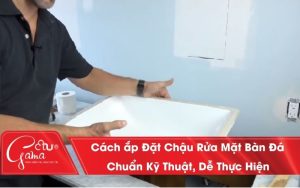 Cách Lắp Đặt Chậu Rửa Mặt Bàn Đá Chuẩn Kỹ Thuật, Dễ Thực Hiện