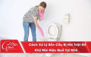 Cách Xử Lý Bồn Cầu Bị Hôi Triệt Để, Khử Mùi Hiệu Quả Tại Nhà