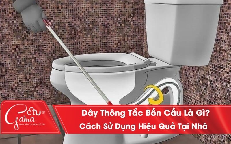 Dây Thông Tắc Bồn Cầu Là Gì? Cách Sử Dụng Hiệu Quả Tại Nhà
